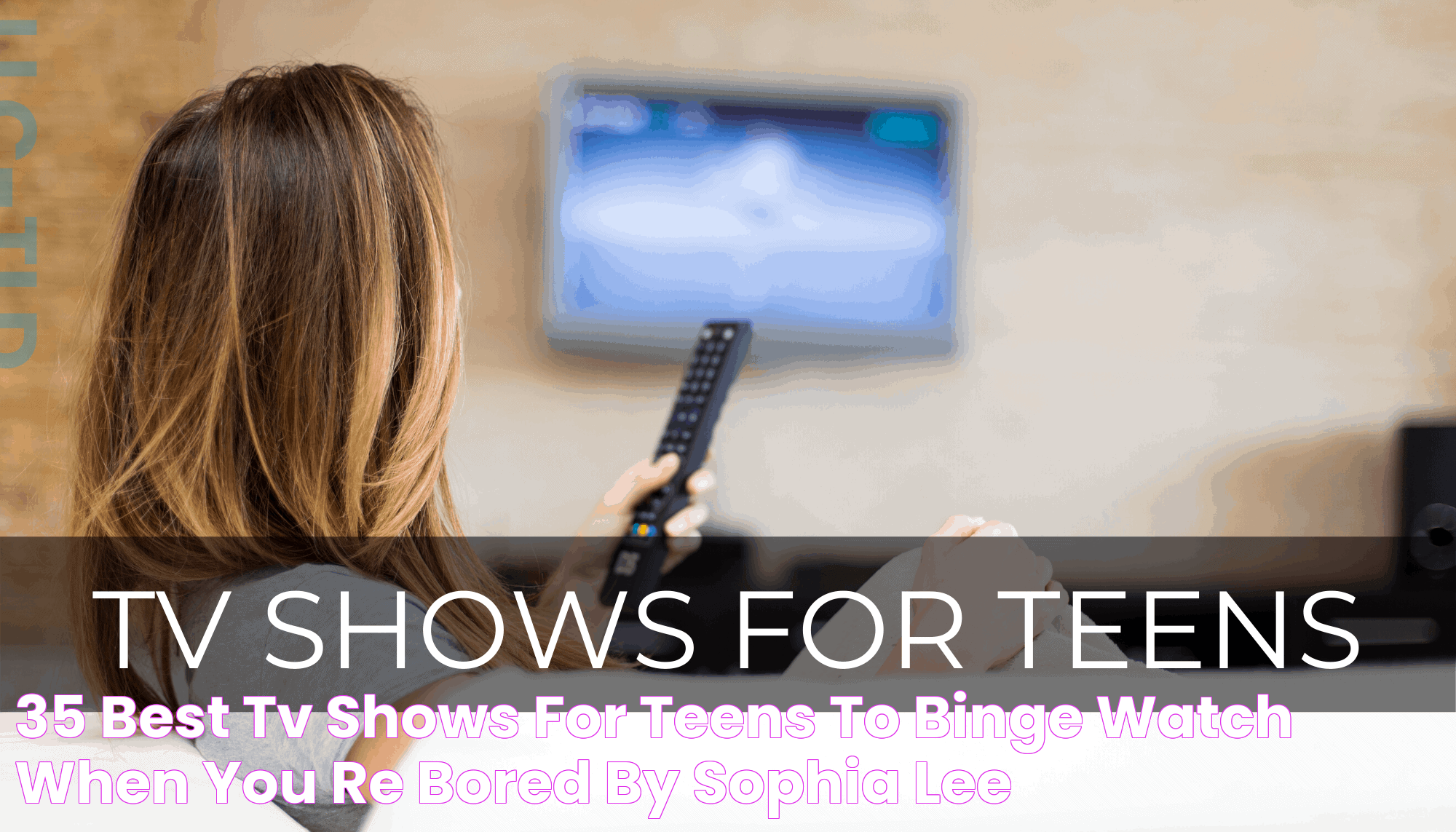 35 Best TV Shows for Teens to Binge Watch When You’re Bored By Sophia Lee