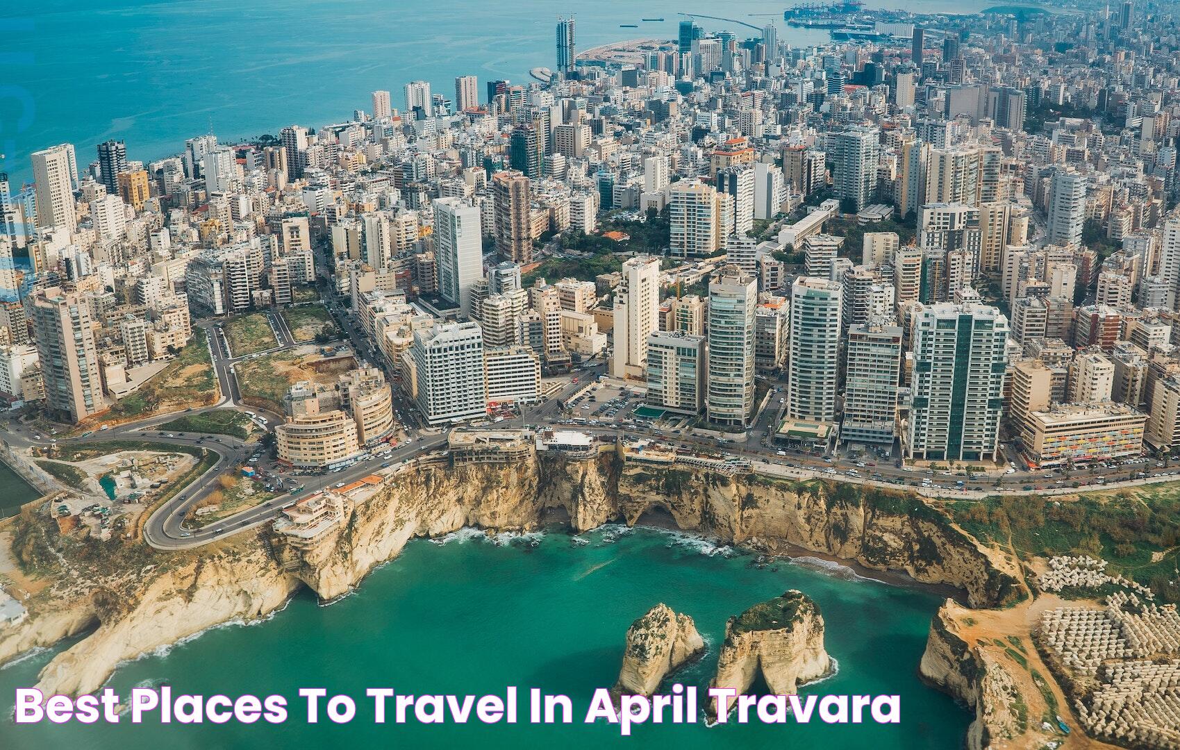 Top Destinations To Visit In April: A Travel Guide