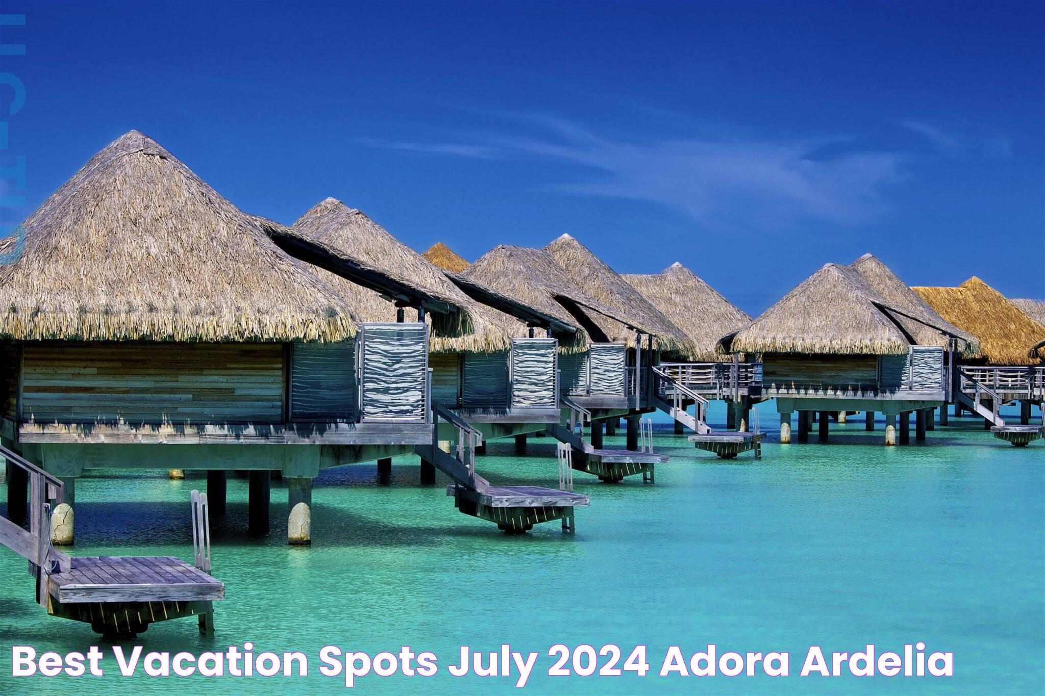 Best Vacation Spots July 2024 Adora Ardelia