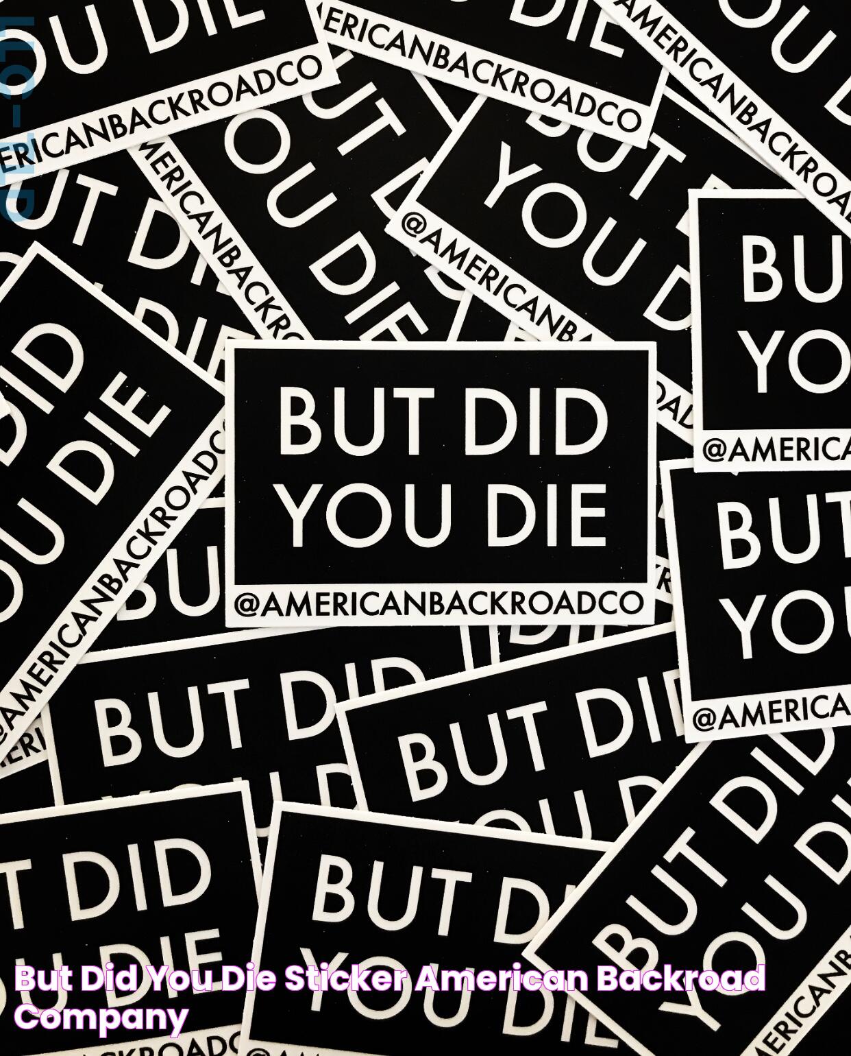 But Did You Die Sticker American Backroad Company