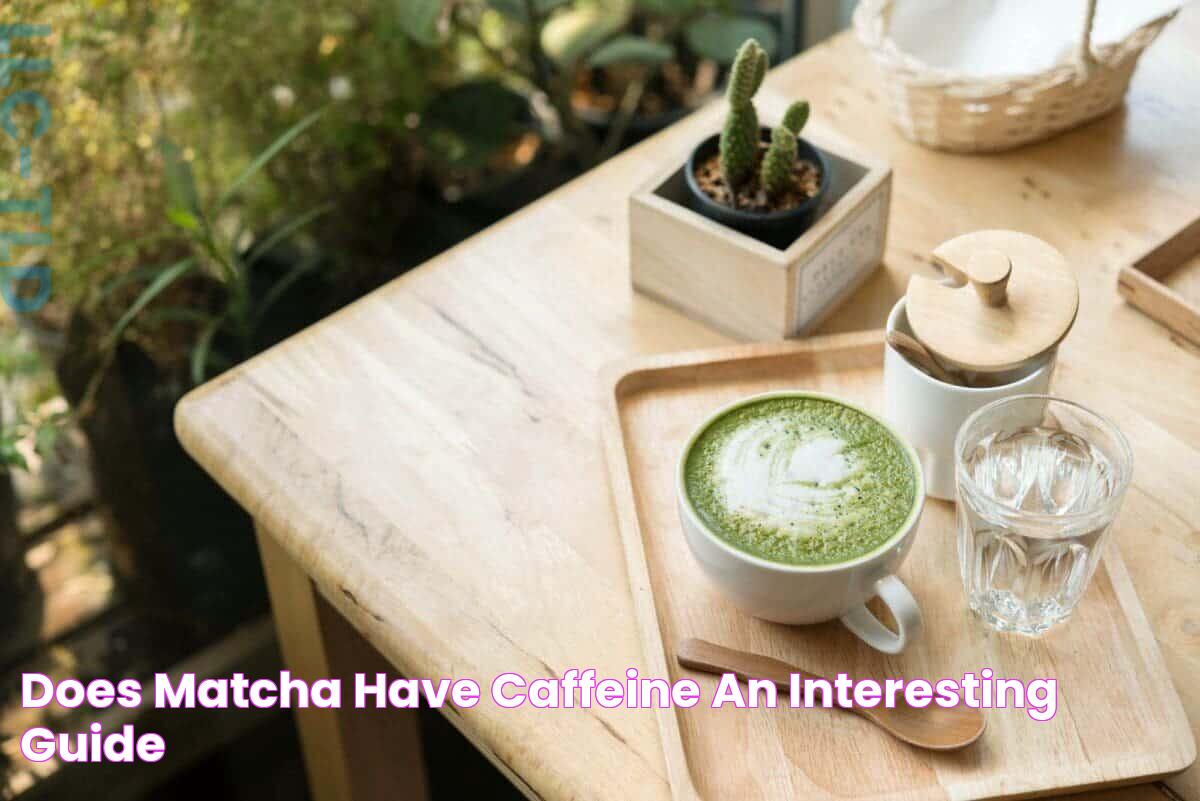 Does Matcha Have Caffeine? An Interesting Guide