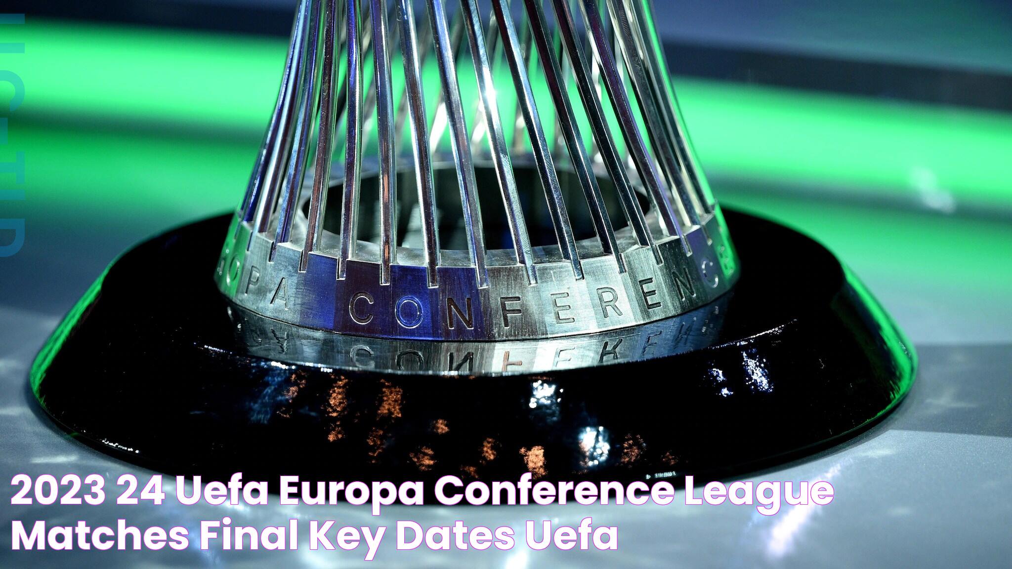 2023/24 UEFA Europa Conference League Matches, final, key dates UEFA