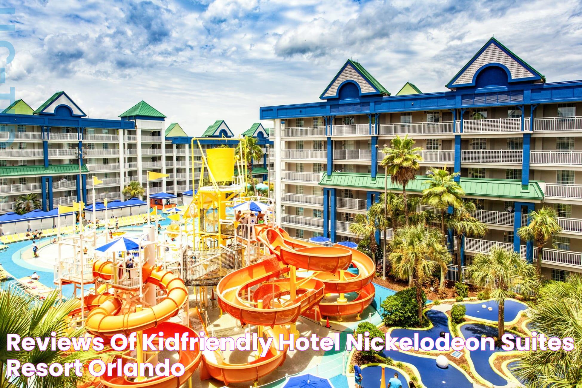 Reviews of KidFriendly Hotel Nickelodeon Suites Resort Orlando