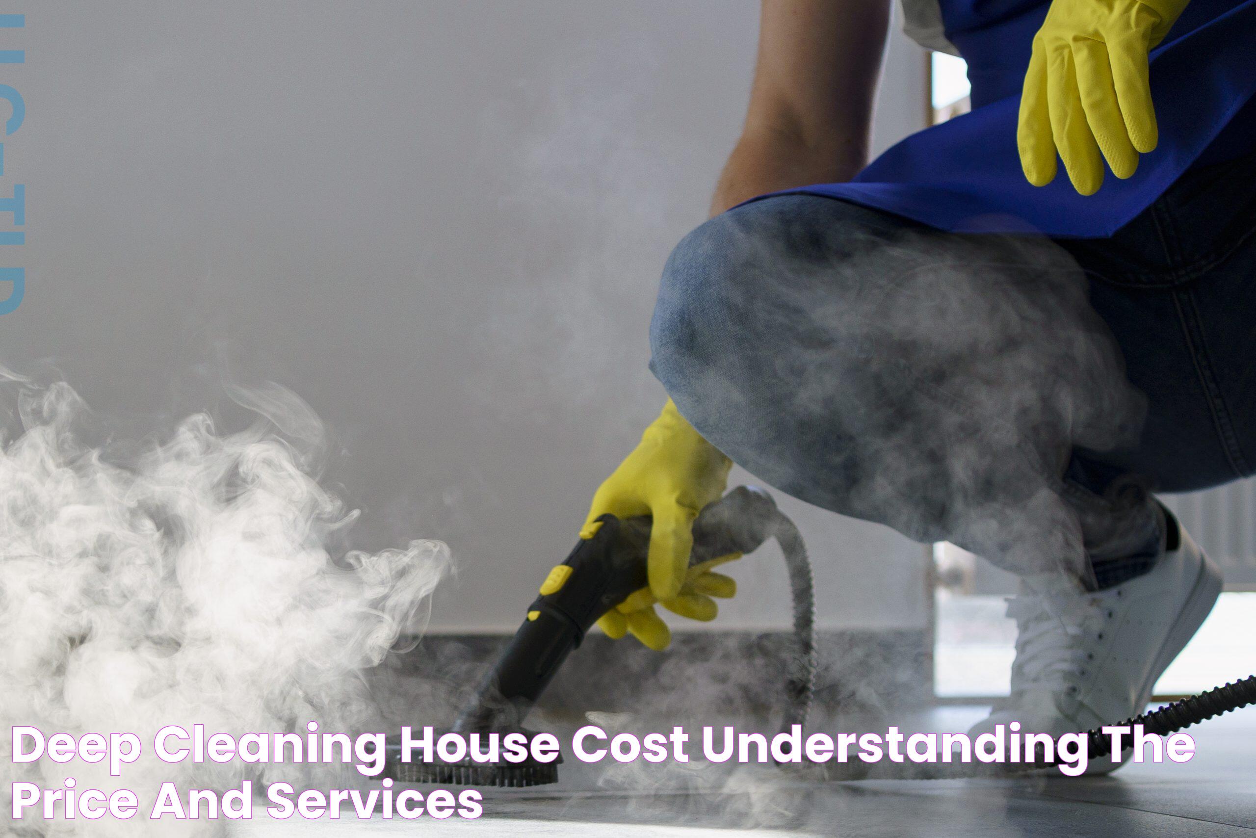 Deep Cleaning House Cost Understanding the Price and Services