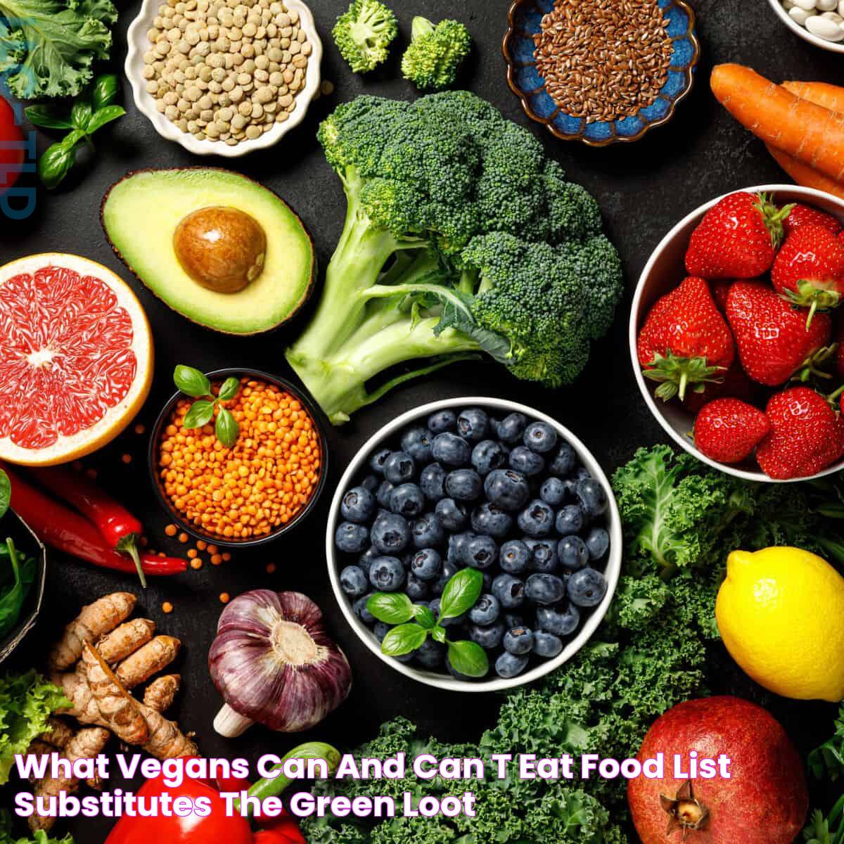 What Vegans Can and Can't Eat Food List & Substitutes The Green Loot