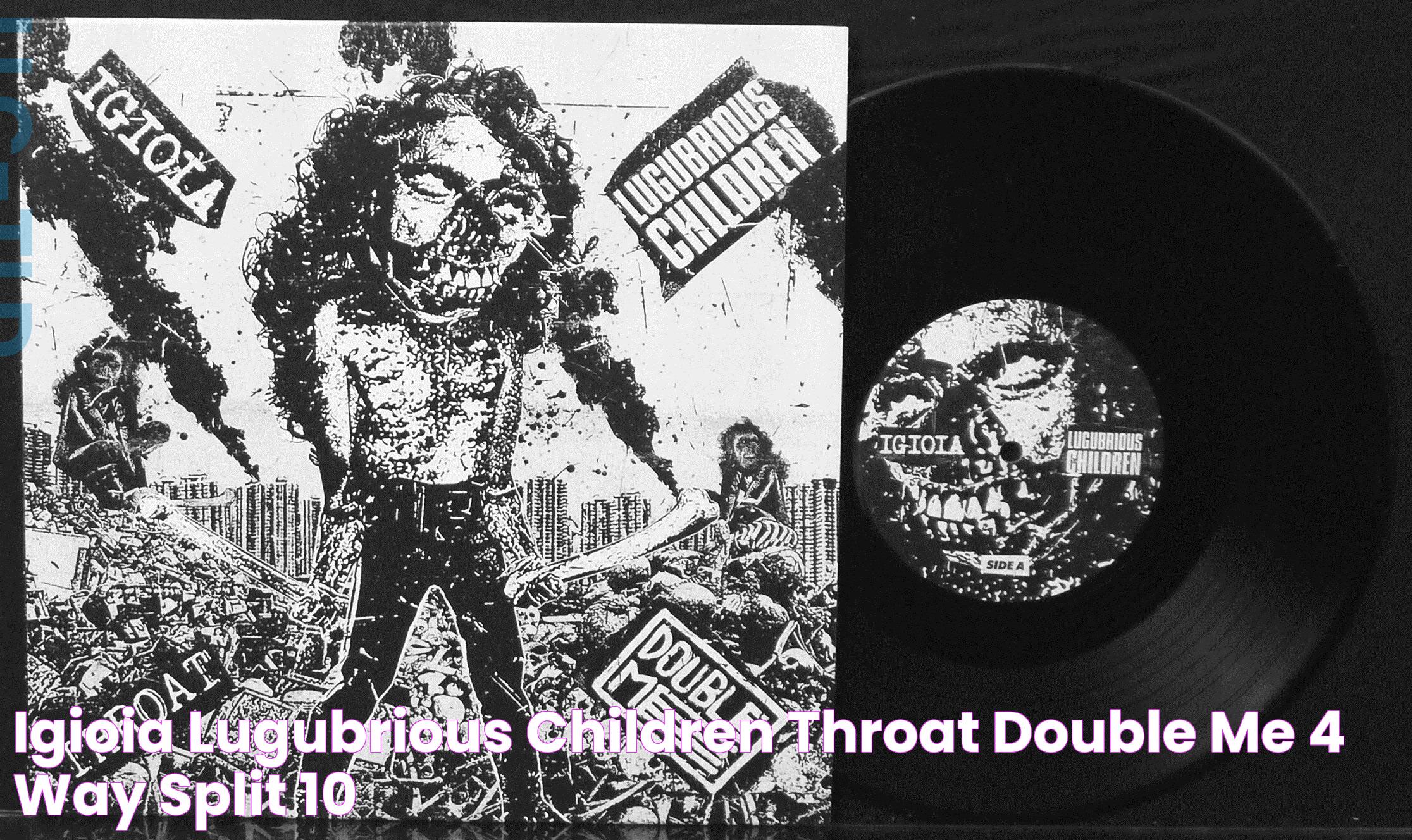 IGIOIA / LUGUBRIOUS CHILDREN / THROAT / DOUBLE ME 4 Way Split 10