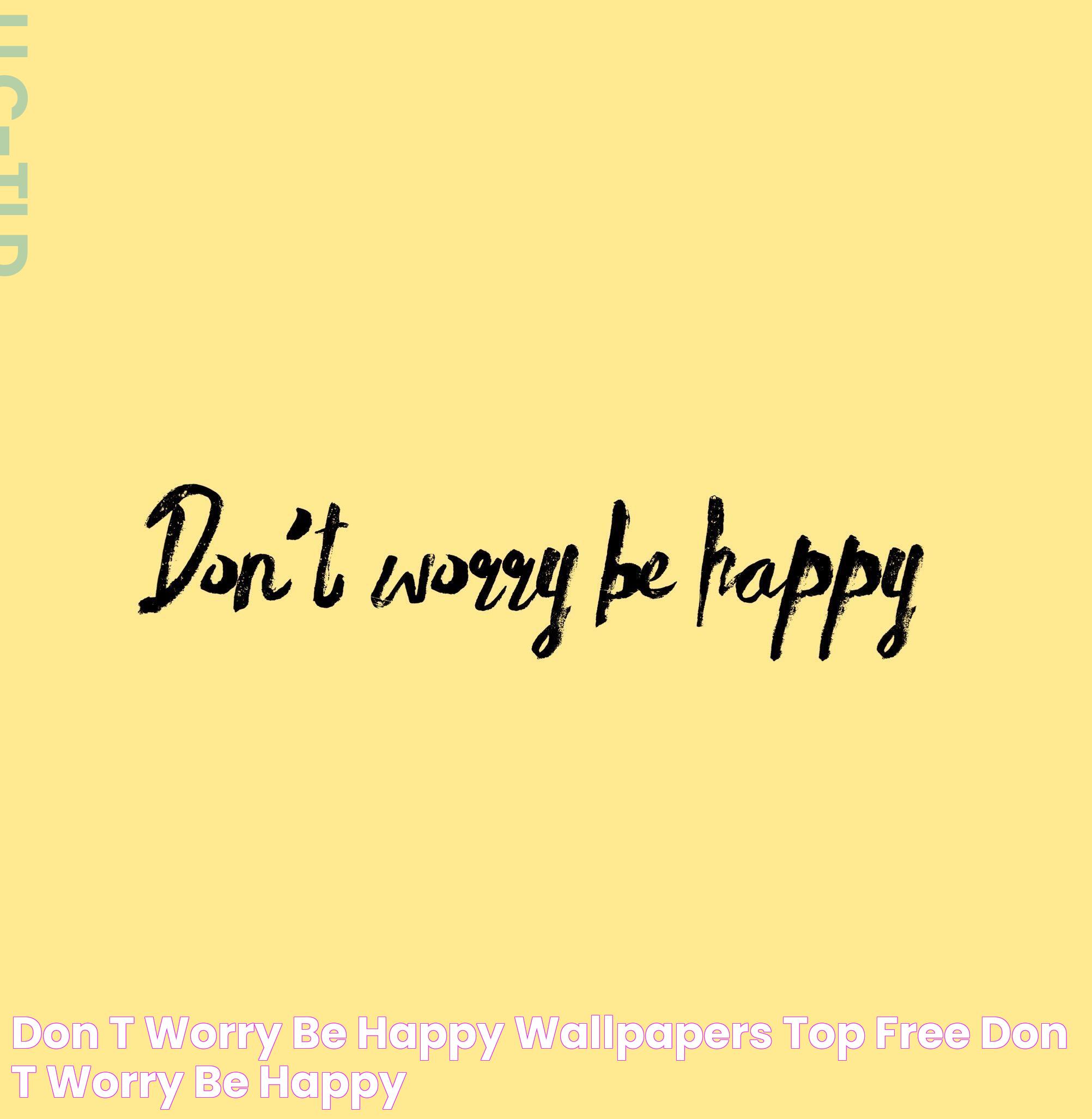 Don't Worry Be Happy Wallpapers Top Free Don't Worry Be Happy