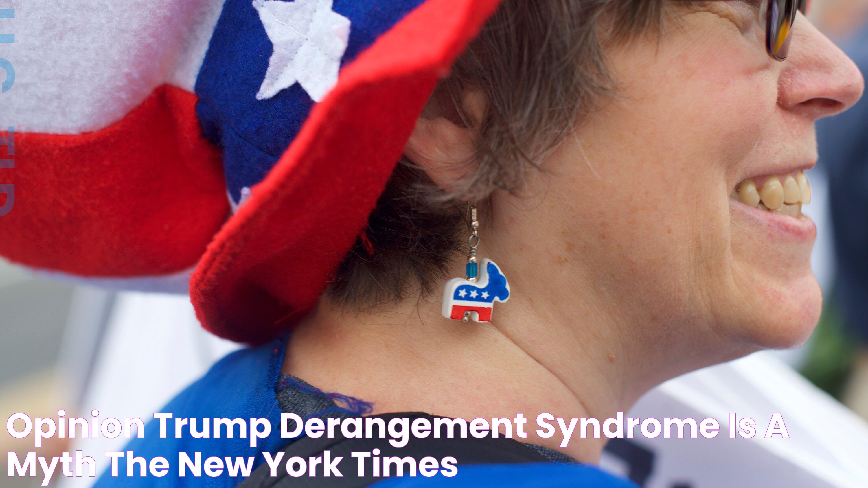 Opinion ‘Trump Derangement Syndrome’ Is a Myth The New York Times