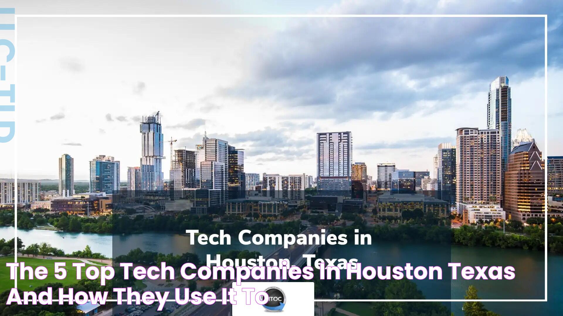 The 5 Top Tech Companies in Houston, Texas and How They Use IT to