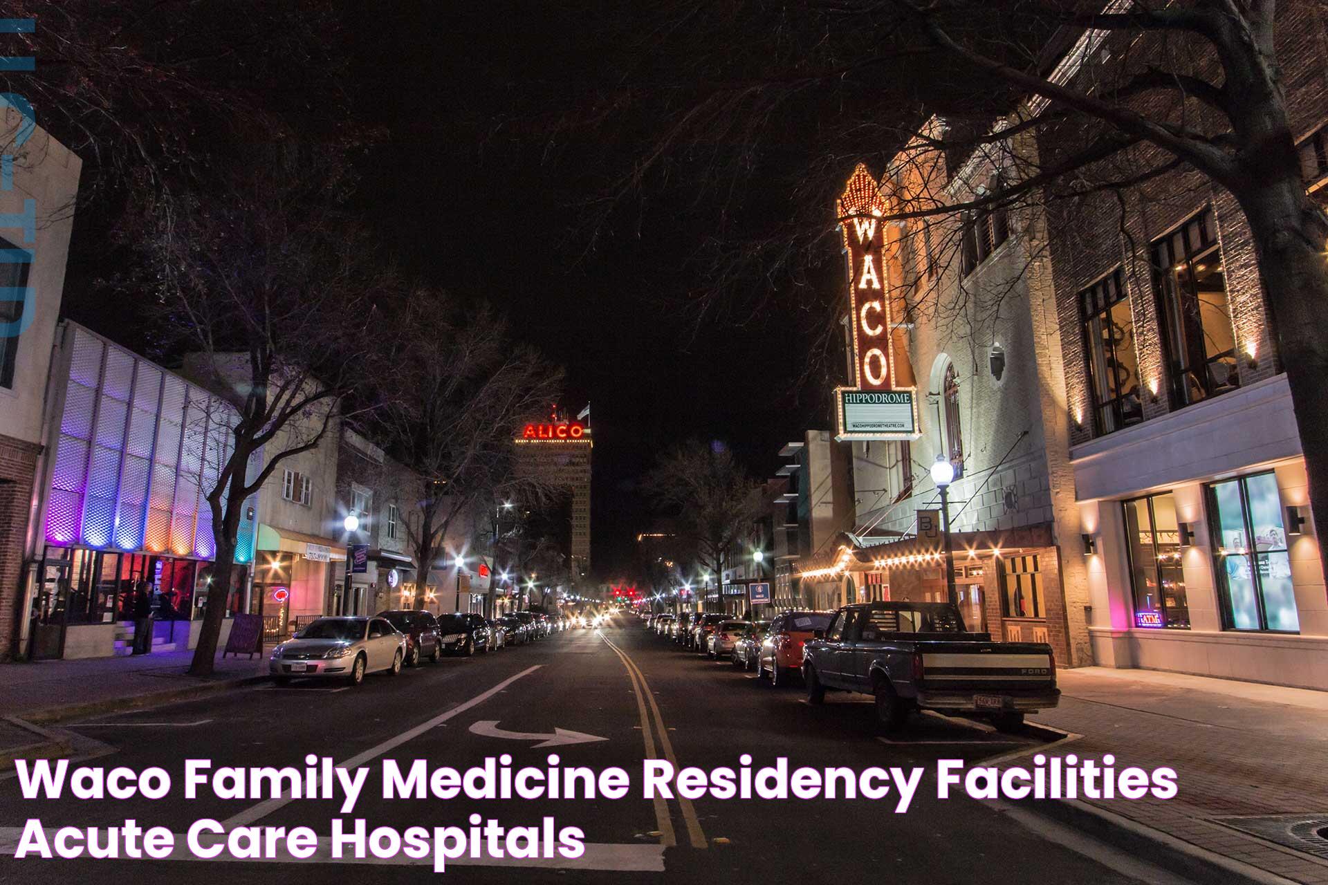 Waco Family Medicine Residency Facilities • Acute Care Hospitals