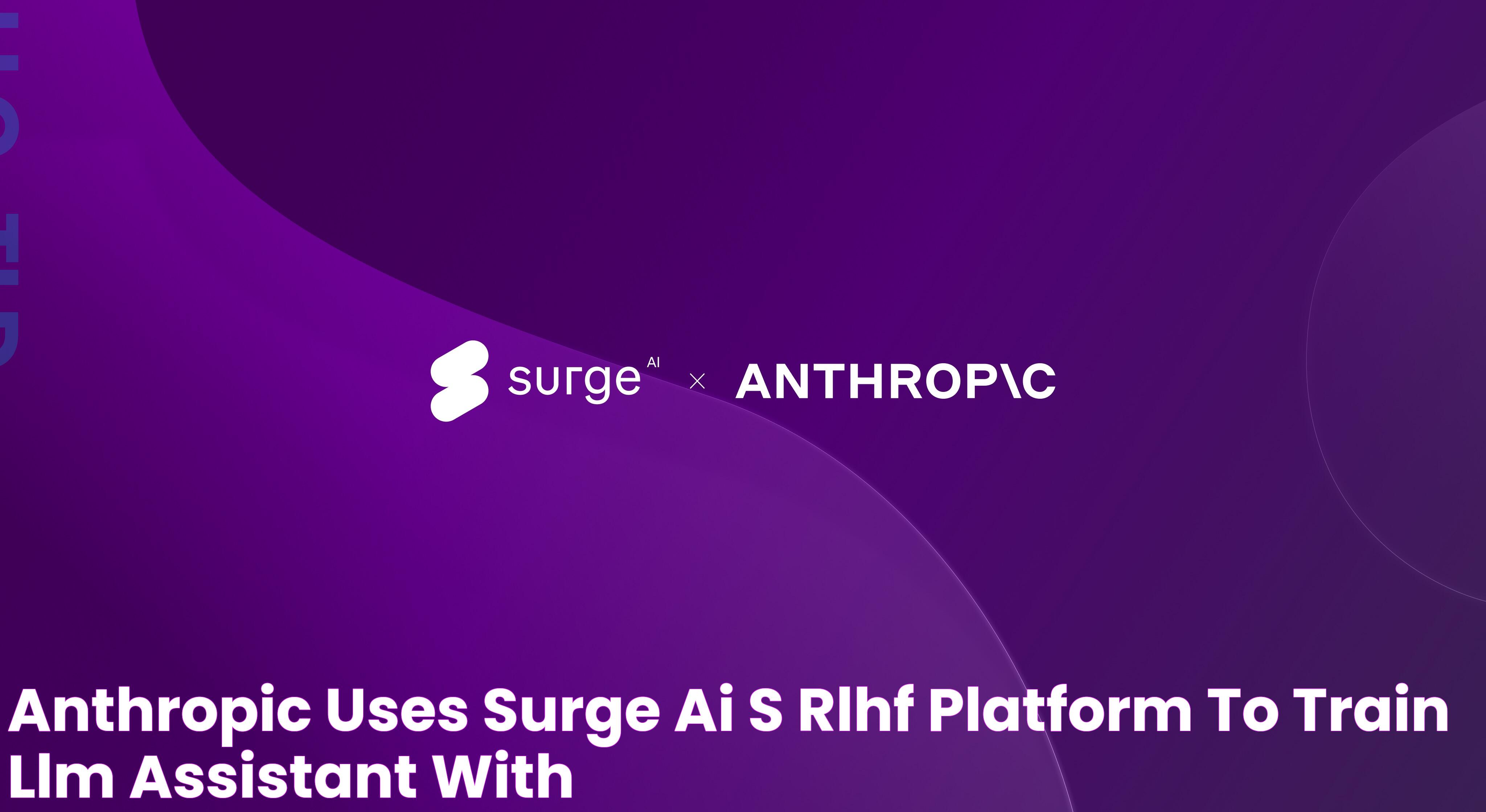 Anthropic uses Surge AI’s RLHF platform to train LLM Assistant with