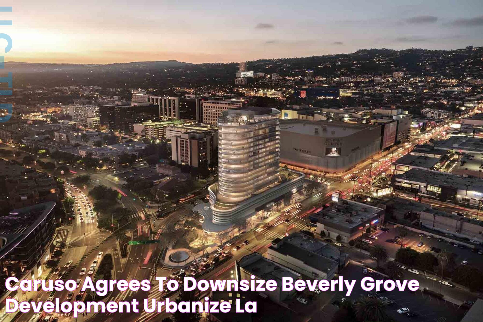 Caruso Agrees to Downsize Beverly Grove Development Urbanize LA