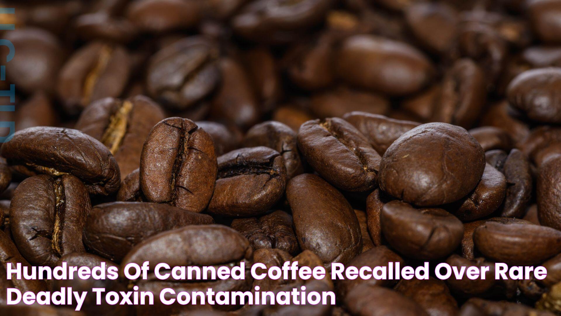 Hundreds of Canned Coffee Recalled Over Rare, Deadly Toxin Contamination