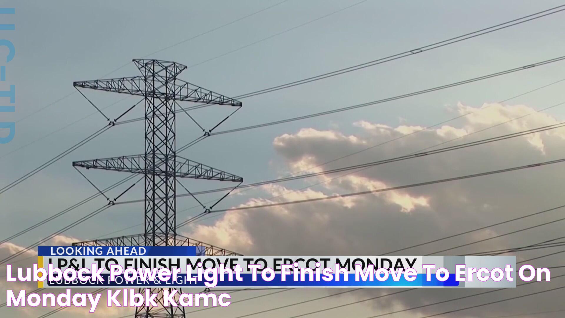 Lubbock Power & Light to finish move to ERCOT on Monday KLBK KAMC