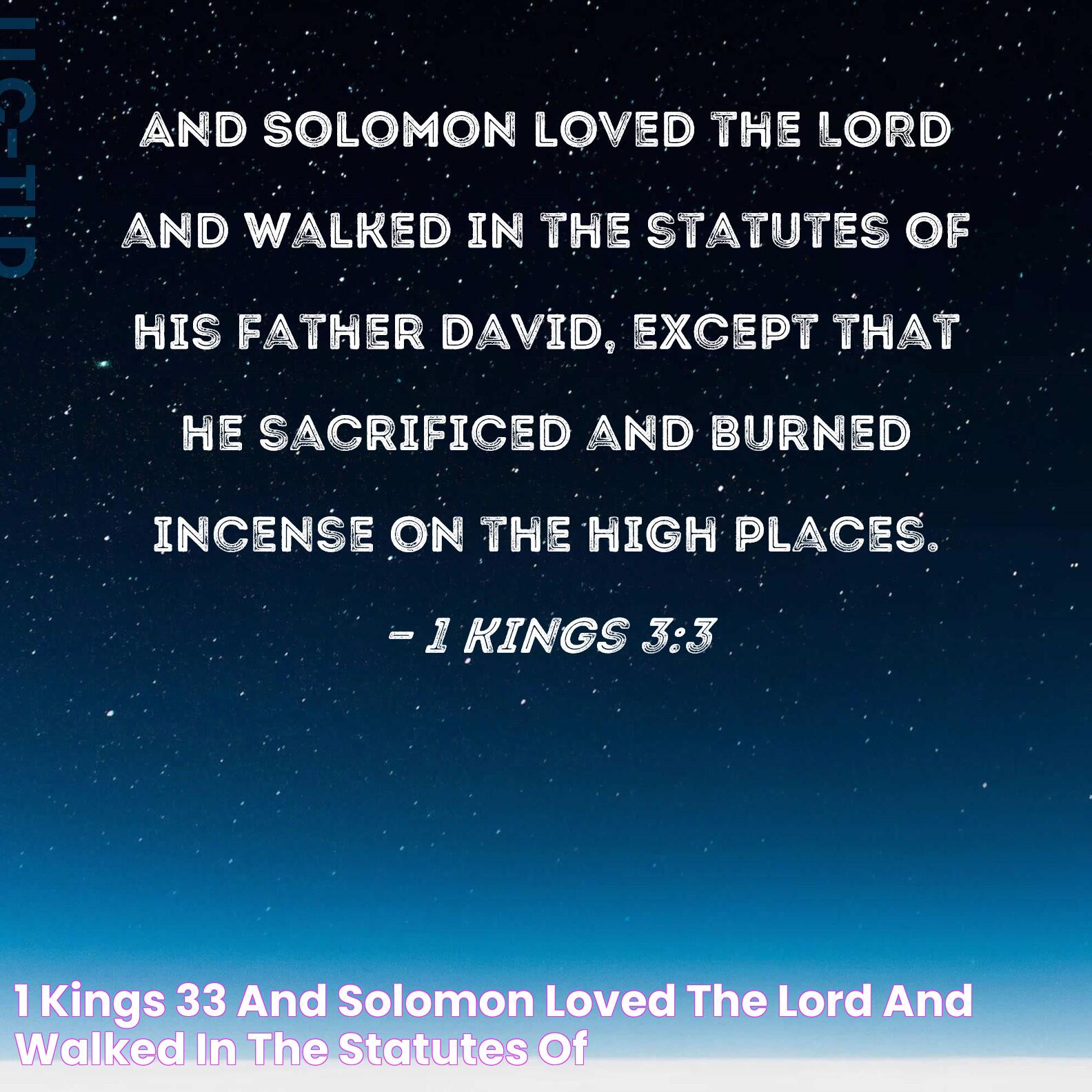 1 Kings 33 And Solomon loved the LORD and walked in the statutes of