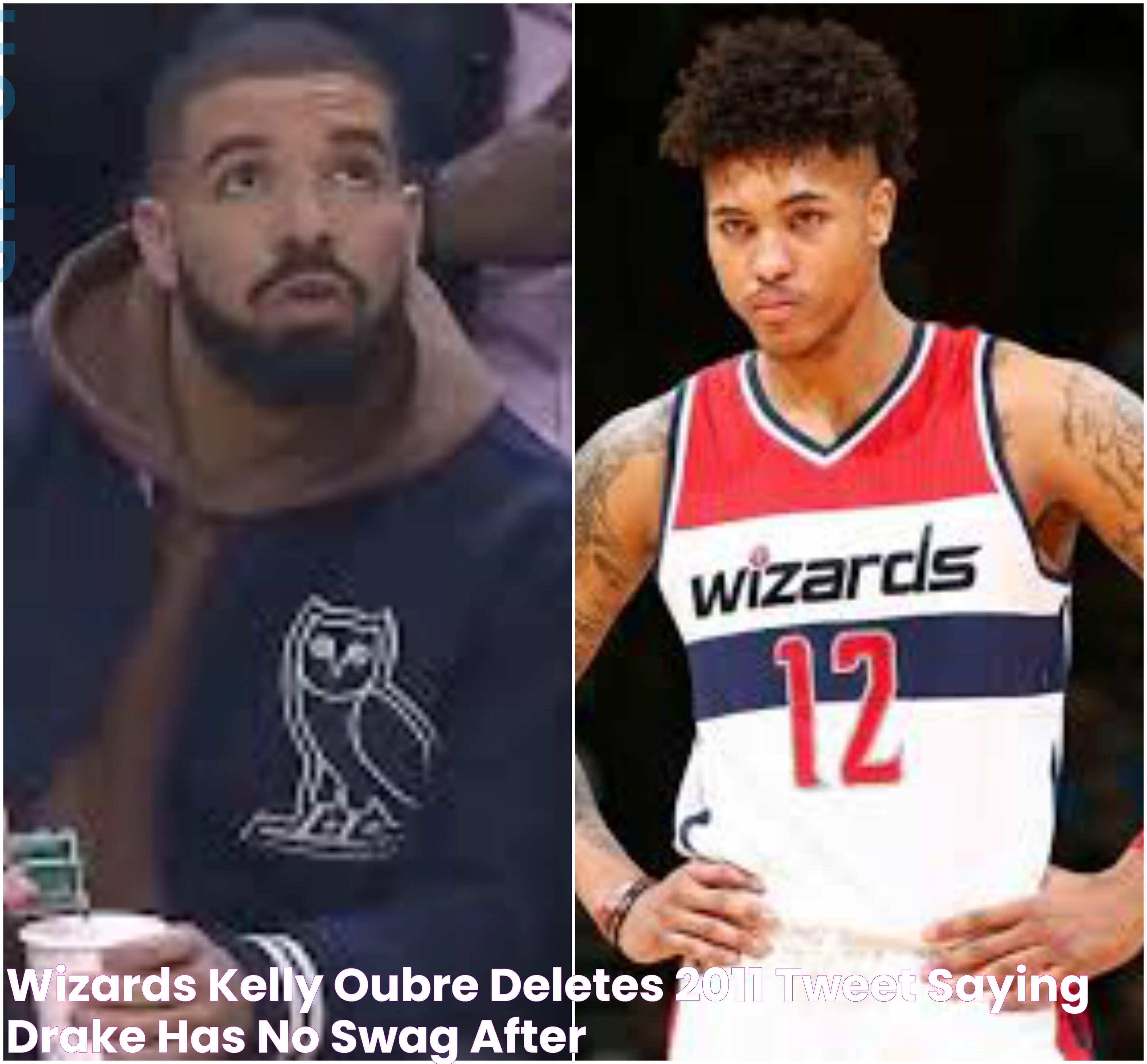 Wizards Kelly Oubre Deletes 2011 Tweet Saying Drake Has No Swag After