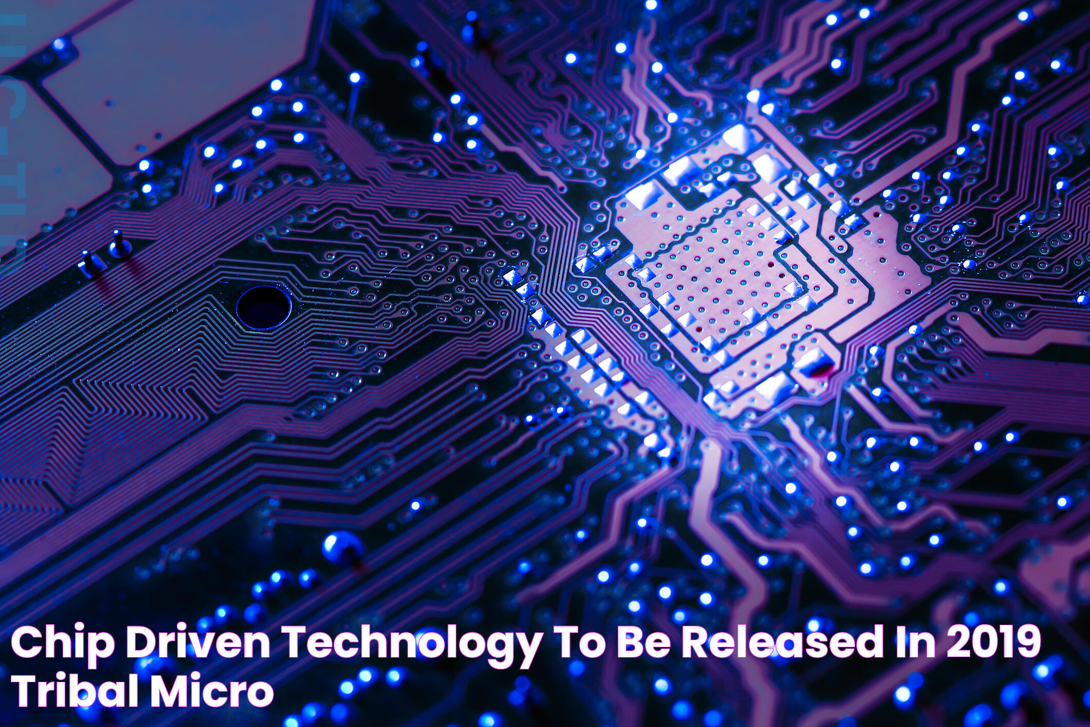 Chip Driven Technology To Be Released In 2019 Tribal Micro