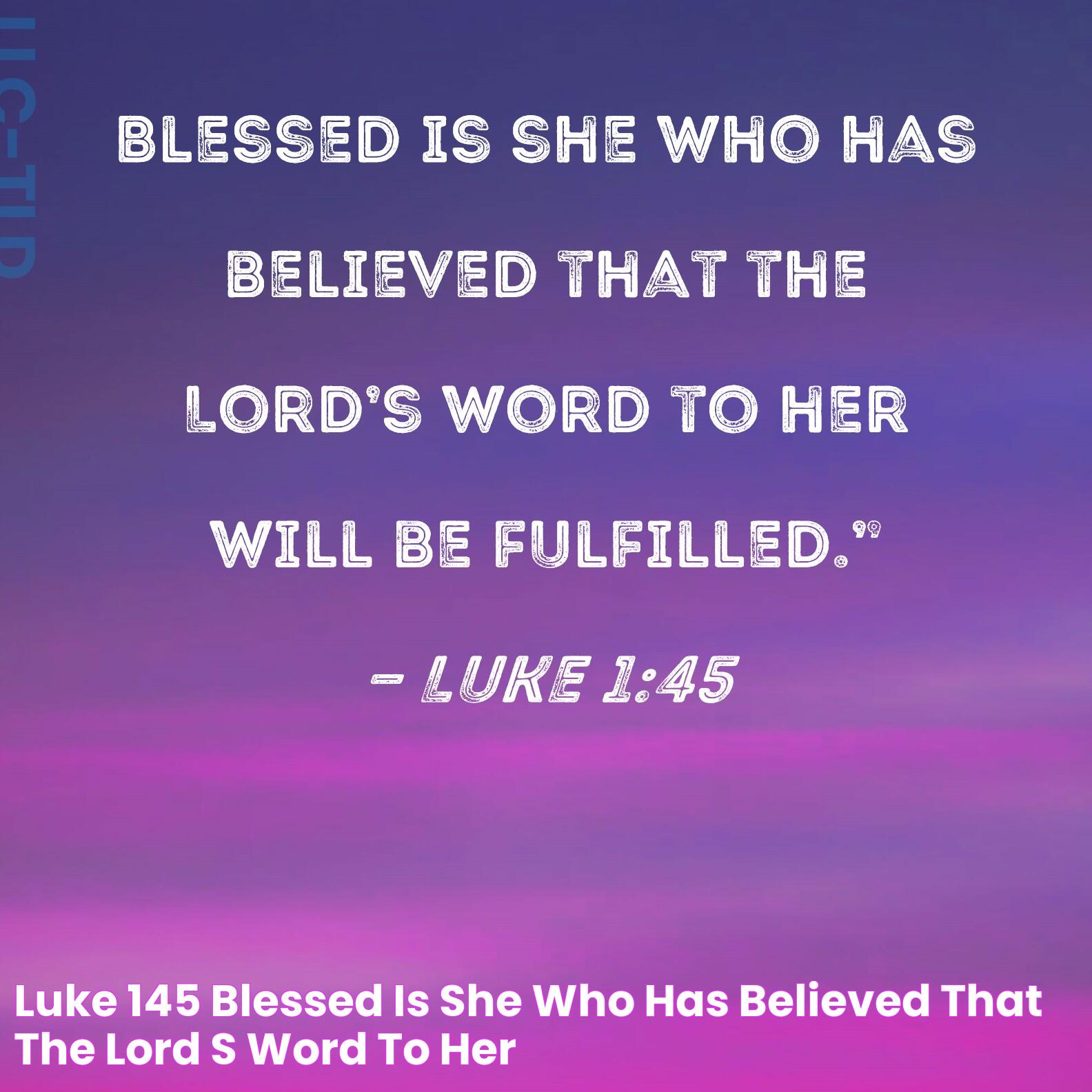 Luke 145 Blessed is she who has believed that the Lord's word to her