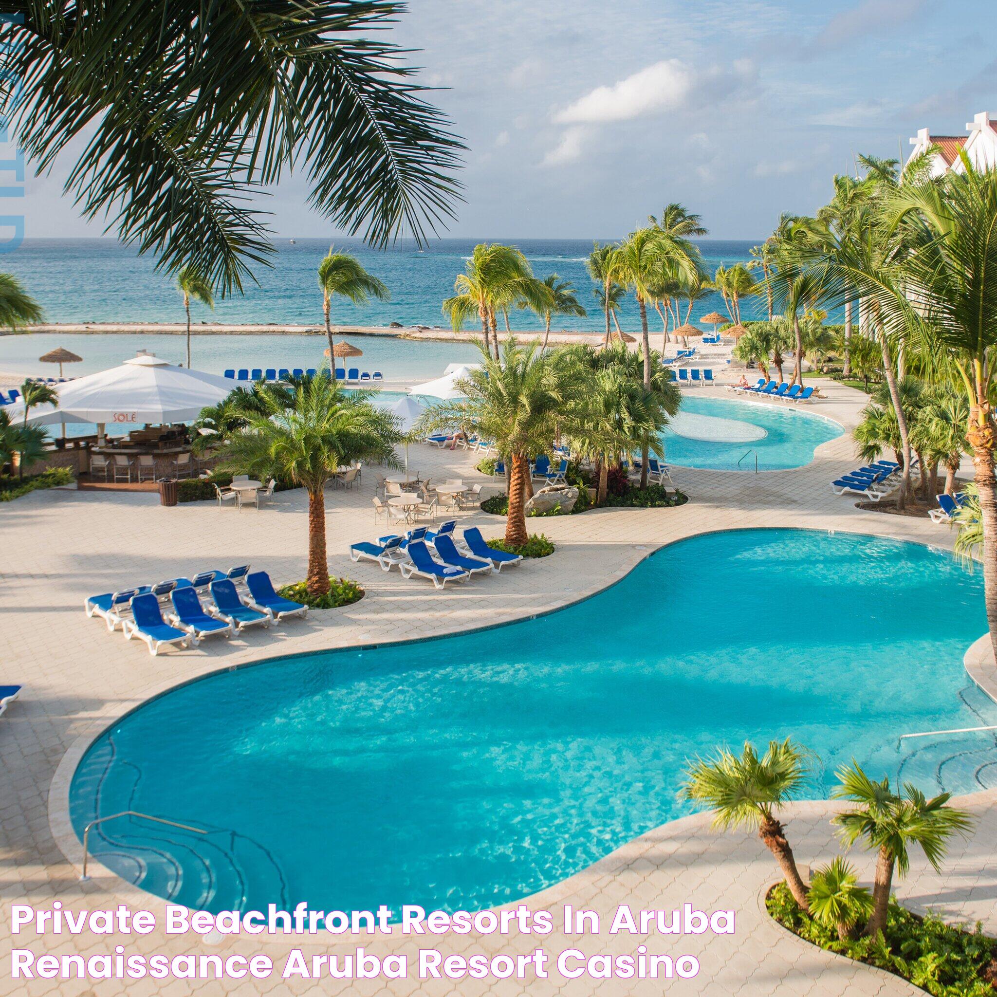 Private Beachfront Resorts in Aruba Renaissance Aruba Resort & Casino