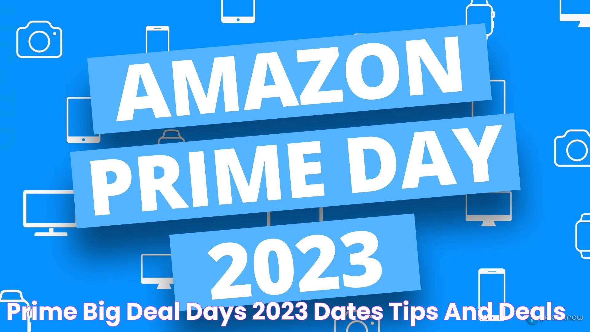 Prime Big Deal Days 2023 Dates, Tips, and Deals